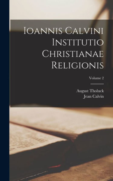Ioannis Calvini Institutio Christianae Religionis; Volume 2 (Latin Edition)