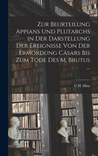 Zur Beurteilung Appians Und Plutarchs In Der Darstellung Der Ereignisse Von Der Ermordung Cäsars Bis Zum Tode Des M. Brutus ... (German Edition)
