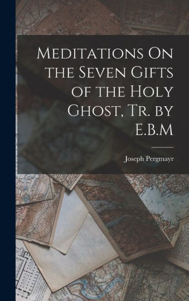 Meditations On The Seven Gifts Of The Holy Ghost, Tr. By E.B.M