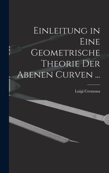 Einleitung In Eine Geometrische Theorie Der Abenen Curven ... (German Edition)