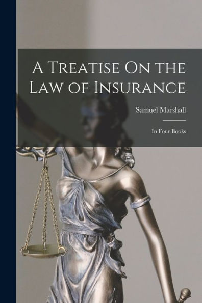A Treatise On The Law Of Insurance: In Four Books