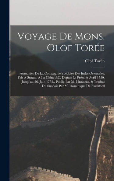 Voyage De Mons. Olof Tor?: Aumonier De La Compagnie Suédoise Des Indes Orientales, Fait ?Surate, ?La Chine &C. Depuis Le Prémier Avril 1750. ... M. Dominique De Blackford (French Edition)