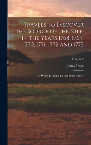 Travels To Discover The Source Of The Nile, In The Years 1768, 1769, 1770, 1771, 1772 And 1773: To Which Is Prefixed A Life Of The Author; Volume 2