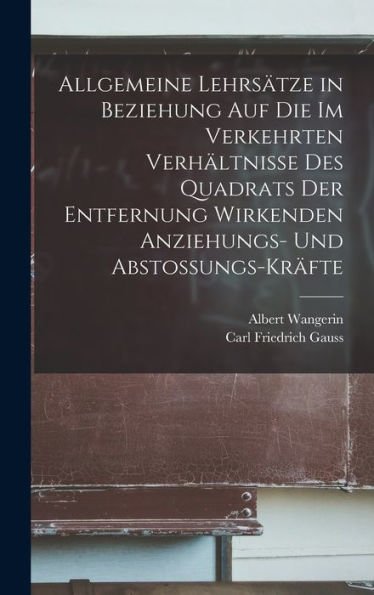 Allgemeine Lehrsätze In Beziehung Auf Die Im Verkehrten Verhältnisse Des Quadrats Der Entfernung Wirkenden Anziehungs- Und Abstossungs-Kr?Te (German Edition)