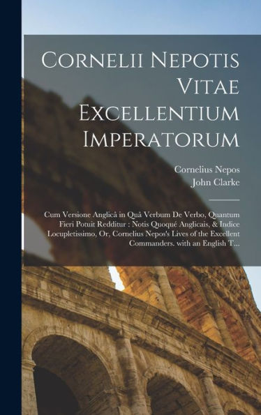 Cornelii Nepotis Vitae Excellentium Imperatorum: Cum Versione Anglic?In Qu?Verbum De Verbo, Quantum Fieri Potuit Redditur: Notis Quoqu?Anglicais, & ... With An English T... (Latin Edition)