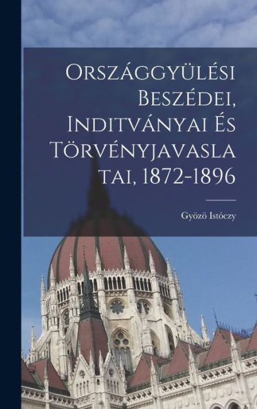 Országgyülesi Beszédei, Inditvanyai ? Törvényjavaslatai, 1872-1896 (Hungarian Edition)