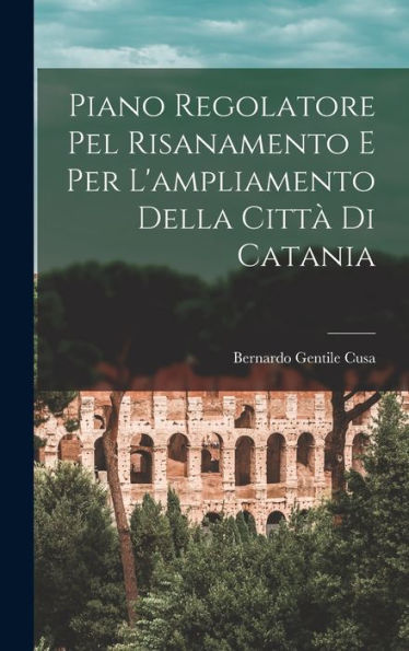 Piano Regolatore Pel Risanamento E Per L'Ampliamento Della Citt?Di Catania (Italian Edition)