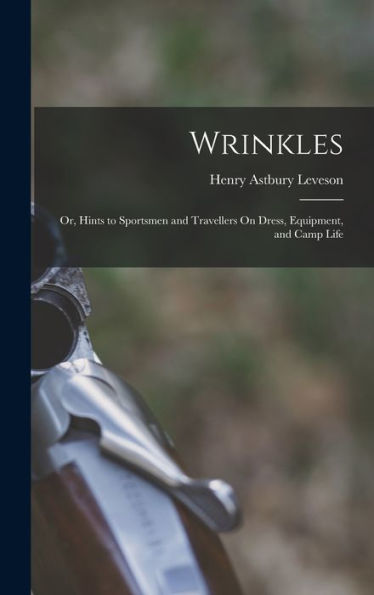 Wrinkles: Or, Hints To Sportsmen And Travellers On Dress, Equipment, And Camp Life