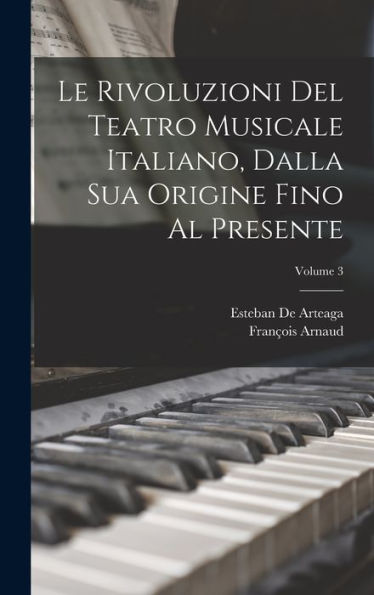 Le Rivoluzioni Del Teatro Musicale Italiano, Dalla Sua Origine Fino Al Presente; Volume 3 (Italian Edition)