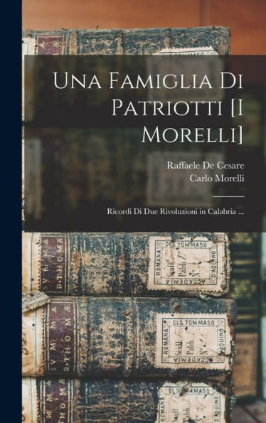 Una Famiglia Di Patriotti [I Morelli]: Ricordi Di Due Rivoluzioni In Calabria ... (Italian Edition)