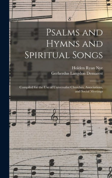 Psalms And Hymns And Spiritual Songs: Compiled For The Use Of Universalist Churches, Associations, And Social Meetings