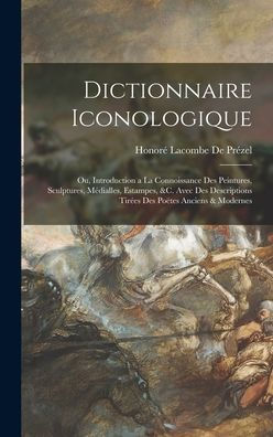 Dictionnaire Iconologique: Ou, Introduction A La Connoissance Des Peintures, Sculptures, Médialles, Estampes, &C. Avec Des Descriptions Tir?S Des Po?Es Anciens & Modernes (French Edition)