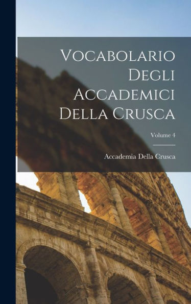 Vocabolario Degli Accademici Della Crusca; Volume 4 (Italian Edition)