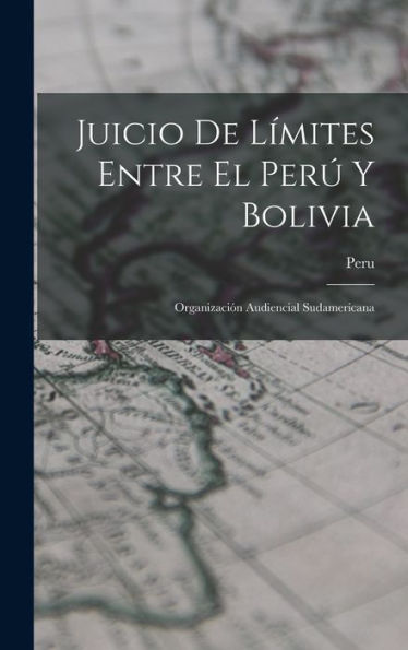 Juicio De L?Ites Entre El Per?Y Bolivia: Organización Audiencial Sudamericana (Spanish Edition)