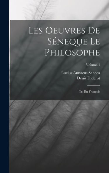 Les Oeuvres De Séneque Le Philosophe: Tr. En François; Volume 1 (French Edition)