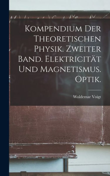 Kompendium Der Theoretischen Physik. Zweiter Band. Elektricität Und Magnetismus. Optik. (German Edition)