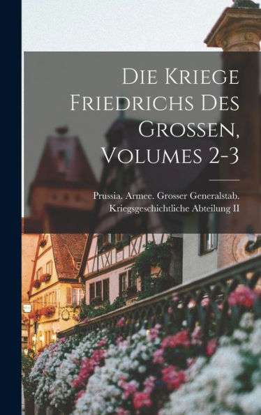 Die Kriege Friedrichs Des Grossen, Volumes 2-3 (German Edition)