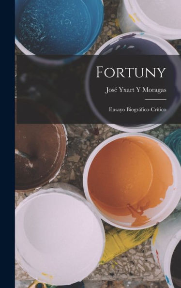 Fortuny: Ensayo Biográfico-Cr?Ico (Spanish Edition)