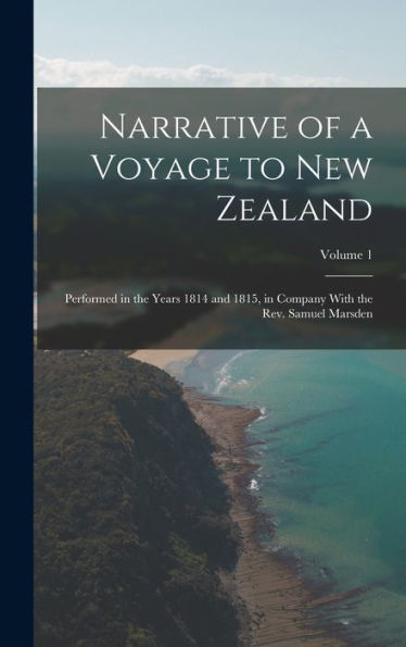 Narrative Of A Voyage To New Zealand: Performed In The Years 1814 And 1815, In Company With The Rev. Samuel Marsden; Volume 1