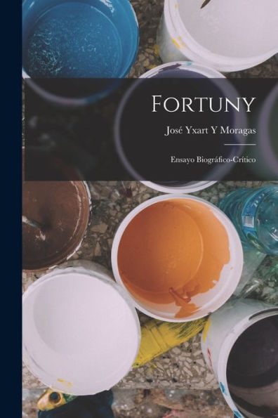 Fortuny: Ensayo Biográfico-Cr?Ico (Spanish Edition)
