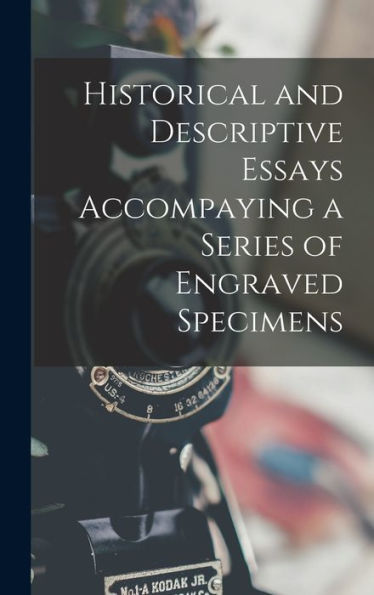 Historical And Descriptive Essays Accompaying A Series Of Engraved Specimens