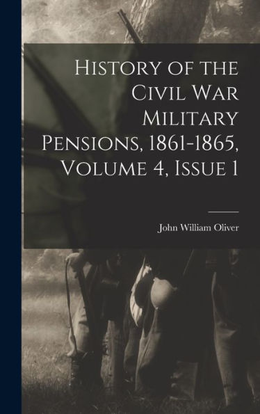 History Of The Civil War Military Pensions, 1861-1865, Volume 4, Issue 1