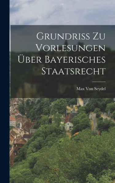 Grundriss Zu Vorlesungen Über Bayerisches Staatsrecht (German Edition)