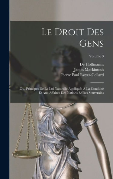 Le Droit Des Gens: Ou, Principes De La Loi Naturelle Appliques ?La Conduite Et Aux Affaires Des Nations Et Des Souverains; Volume 3 (French Edition)