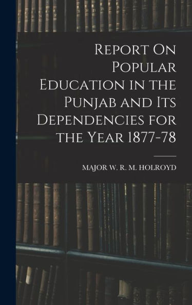Report On Popular Education In The Punjab And Its Dependencies For The Year 1877-78