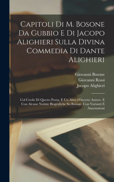 Capitoli Di M. Bosone Da Gubbio E Di Jacopo Alighieri Sulla Divina Commedia Di Dante Alighieri: Col Credo Di Questo Poeta, E Un Altro D'Incerto ... Con Varianti E Annotazioni (Italian Edition)