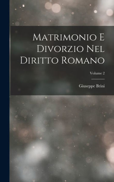 Matrimonio E Divorzio Nel Diritto Romano; Volume 2 (Italian Edition)