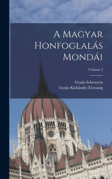 A Magyar Honfoglalás Mond?; Volume 2 (Hungarian Edition)