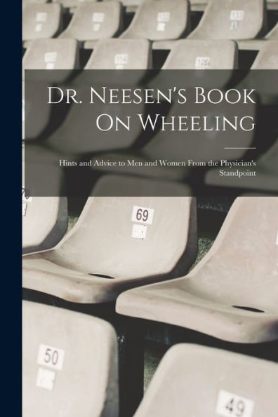 Dr. Neesen's Book On Wheeling: Hints And Advice To Men And Women From The Physician's Standpoint