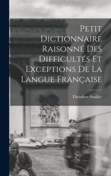 Petit Dictionnaire Raisonn?Des Difficultes Et Exceptions De La Langue Fran?Ise (French Edition)