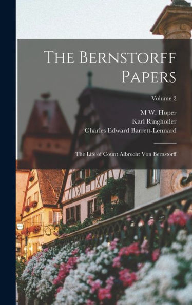 The Bernstorff Papers: The Life Of Count Albrecht Von Bernstorff; Volume 2
