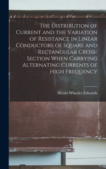 The Distribution Of Current And The Variation Of Resistance In Linear Conductors Of Square And Rectangular Cross-Section When Carrying Alternating Currents Of High Frequency