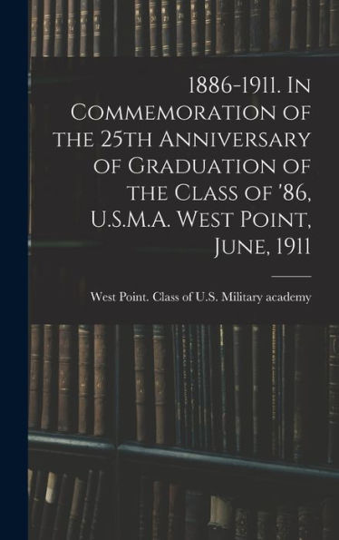 1886-1911. In Commemoration Of The 25Th Anniversary Of Graduation Of The Class Of '86, U.S.M.A. West Point, June, 1911