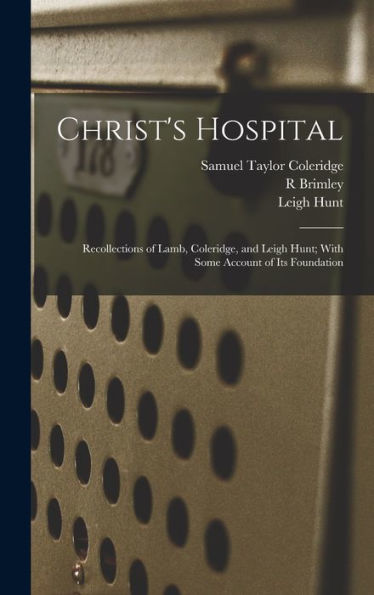 Christ's Hospital; Recollections Of Lamb, Coleridge, And Leigh Hunt; With Some Account Of Its Foundation
