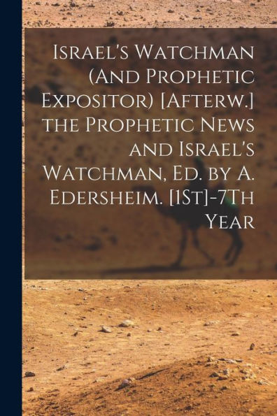 Israel's Watchman (And Prophetic Expositor) [Afterw.] The Prophetic News And Israel's Watchman, Ed. By A. Edersheim. [1St]-7Th Year