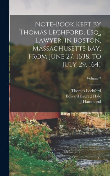 Note-Book Kept By Thomas Lechford, Esq., Lawyer, In Boston, Massachusetts Bay, From June 27, 1638, To July 29, 1641; Volume 7