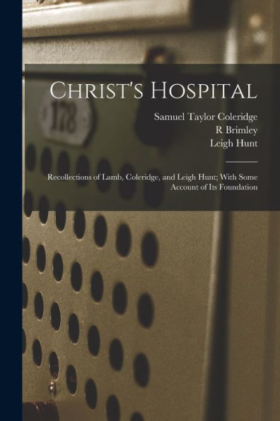 Christ's Hospital; Recollections Of Lamb, Coleridge, And Leigh Hunt; With Some Account Of Its Foundation