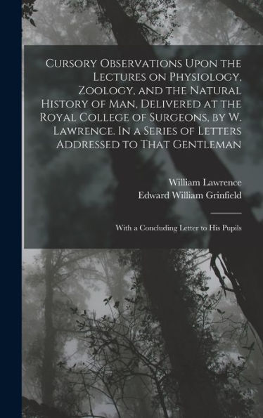 Cursory Observations Upon The Lectures On Physiology, Zoology, And The Natural History Of Man, Delivered At The Royal College Of Surgeons, By W. ... With A Concluding Letter To His Pupils