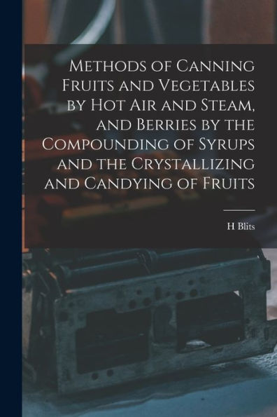 Methods Of Canning Fruits And Vegetables By Hot Air And Steam, And Berries By The Compounding Of Syrups And The Crystallizing And Candying Of Fruits