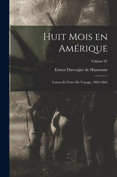 Huit Mois En Amérique: Lettres Et Notes De Voyage, 1864-1865; Volume 01 (French Edition)
