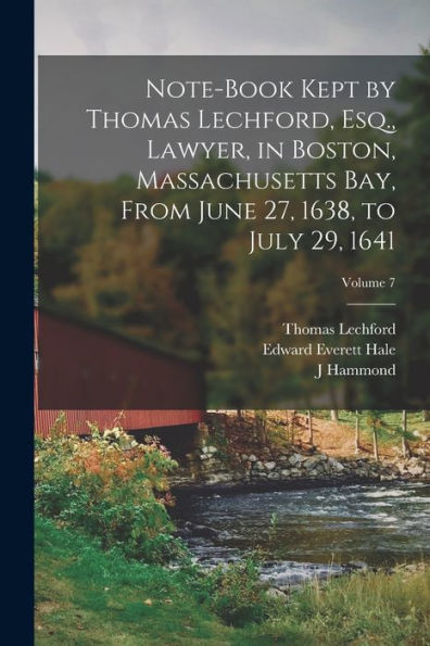 Note-Book Kept By Thomas Lechford, Esq., Lawyer, In Boston, Massachusetts Bay, From June 27, 1638, To July 29, 1641; Volume 7
