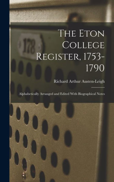 The Eton College Register, 1753-1790: Alphabetically Arranged And Edited With Biographical Notes