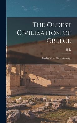 The Oldest Civilization Of Greece: Studies Of The Mycenaean Age
