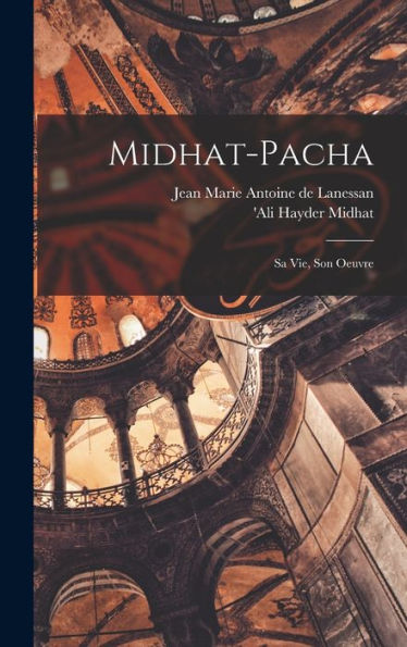 Midhat-Pacha; Sa Vie, Son Oeuvre (French Edition)