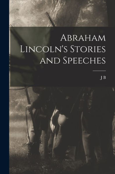 Abraham Lincoln's Stories And Speeches
