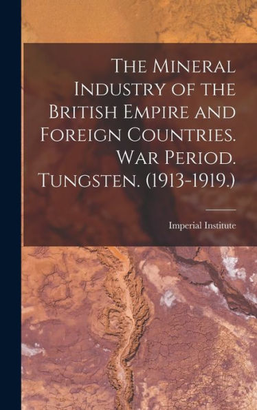 The Mineral Industry Of The British Empire And Foreign Countries. War Period. Tungsten. (1913-1919.)